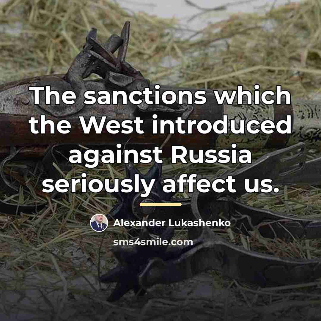 “The sanctions which the West introduced against Russia seriously affect…” quote by Alexander Lukashenko