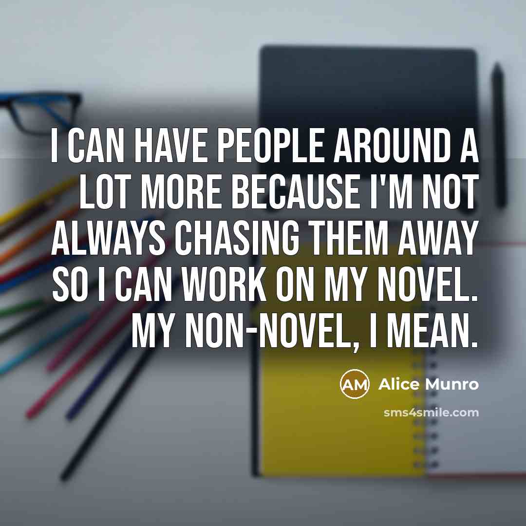 “I can have people around a lot more because I'm…” quote by Alice Munro