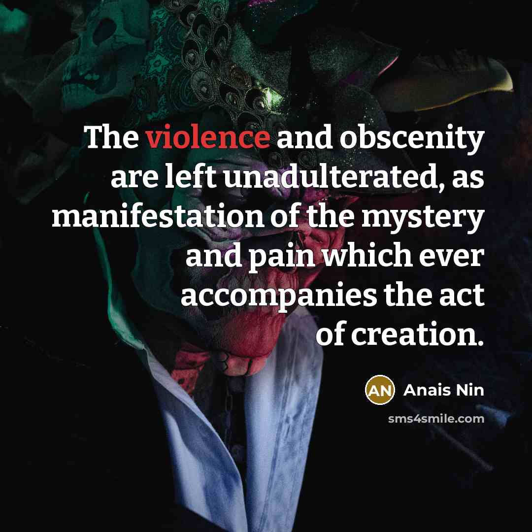 “The violence and obscenity are left unadulterated, as manifestation of…” quote by Anais Nin