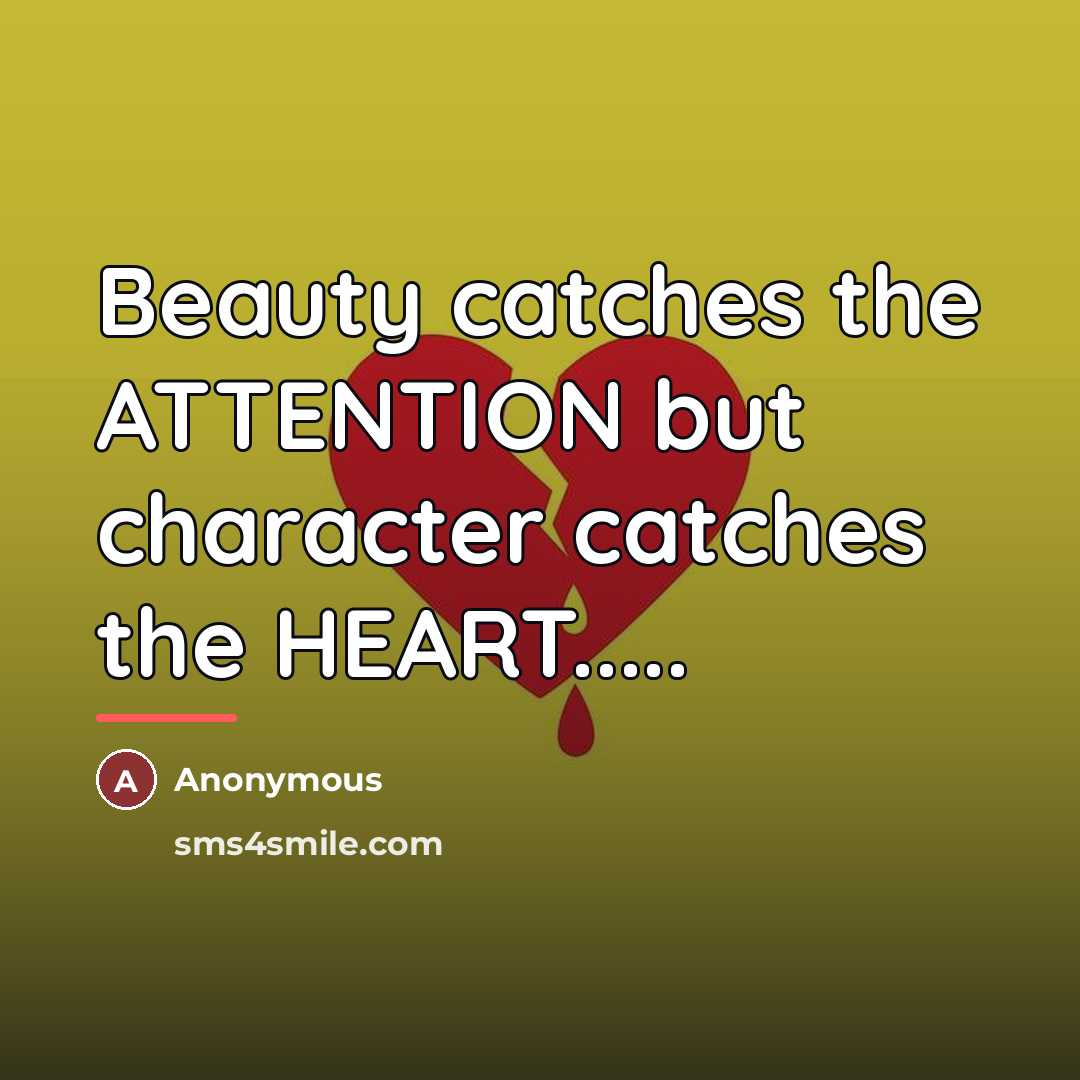 “Beauty catches the ATTENTION but character catches the HEART.....…” quote by Anonymous