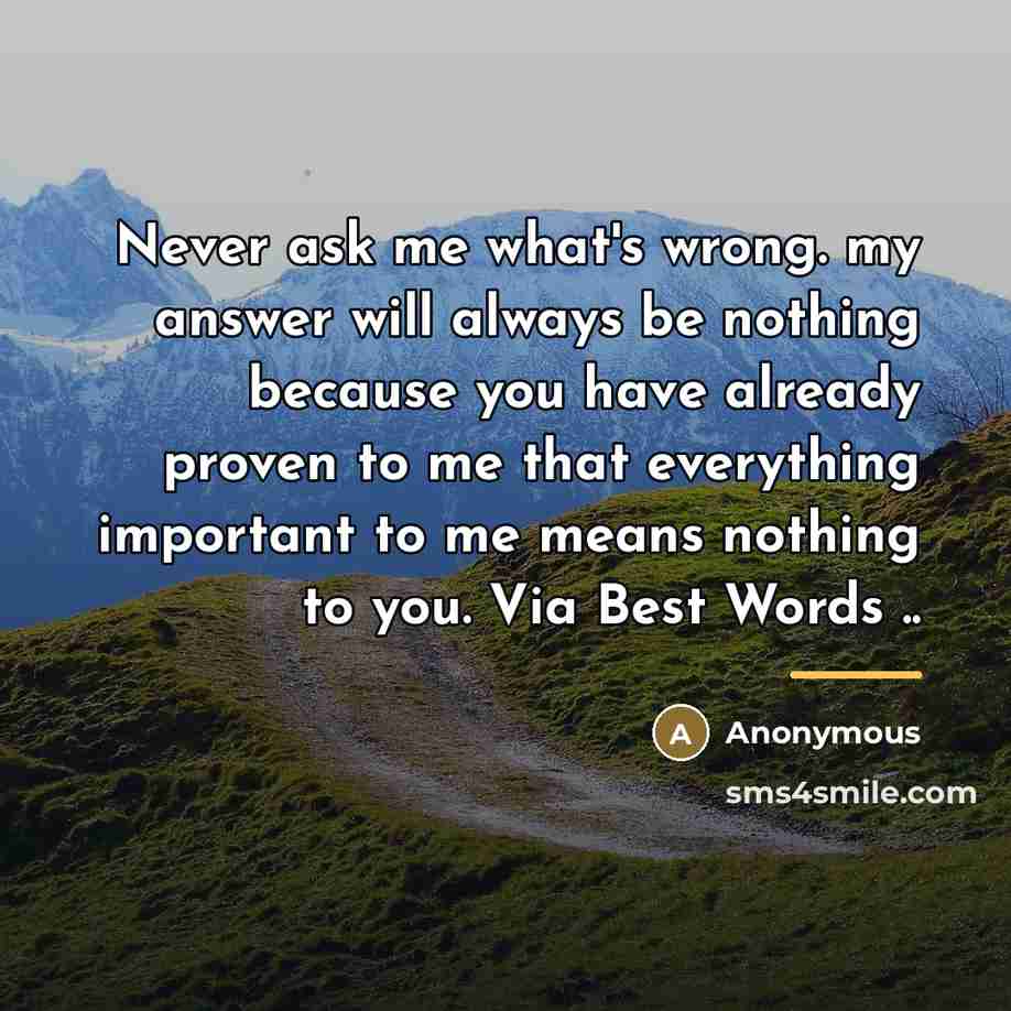 “Never ask me what's wrong. my answer will always be…” quote by Anonymous