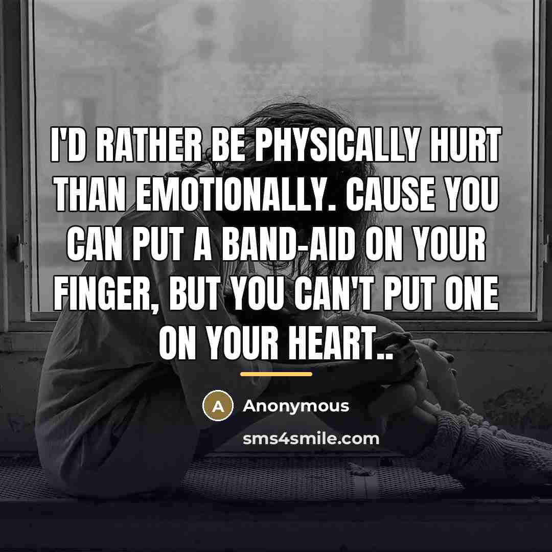 “I'd rather be physically hurt than emotionally. Cause you can…” quote by Anonymous