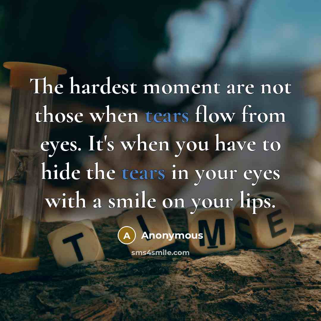 “The hardest moment are not those when tears flow from…” quote by Anonymous
