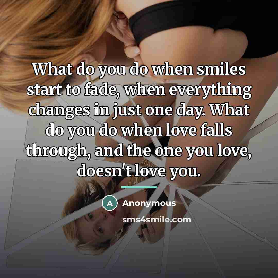 “What do you do when smiles start to fade, when…” quote by Anonymous
