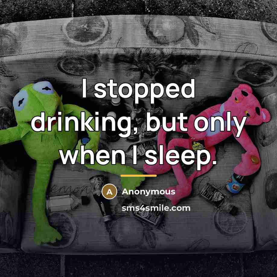 “I stopped drinking, but only when I sleep.…” quote by Anonymous