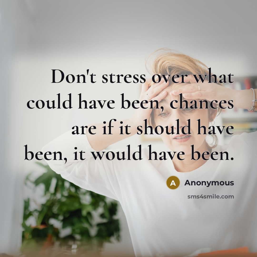 “Don't stress over what could have been, chances are if…” quote by Anonymous