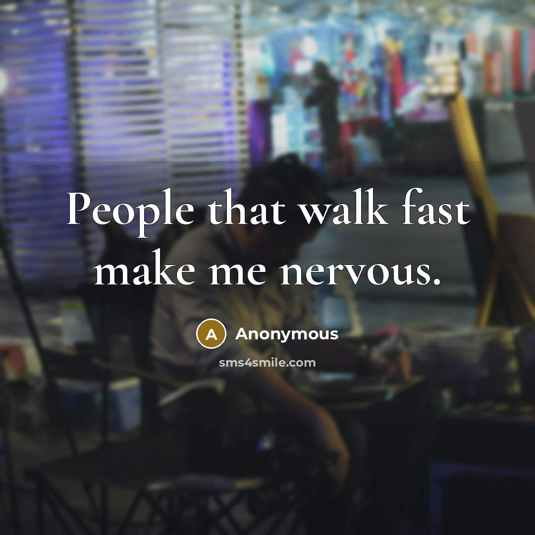 “People that walk fast make me nervous.” quote by Anonymous