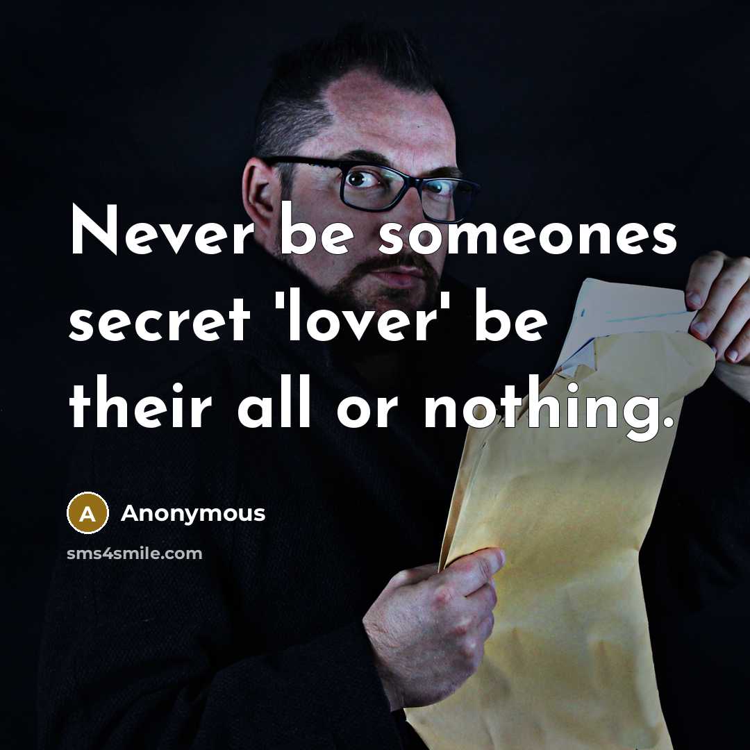 “Never be someones secret 'lover' be their all or nothing.” quote by Anonymous