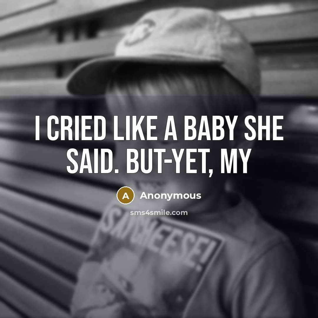 “I cried like a baby she said. But-yet, my…” quote by Anonymous