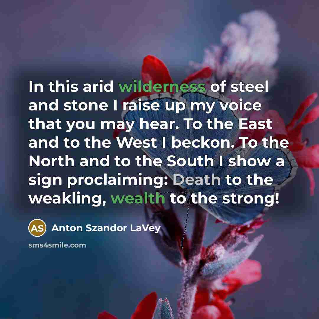 “In this arid wilderness of steel and stone I raise…” quote by Anton Szandor LaVey