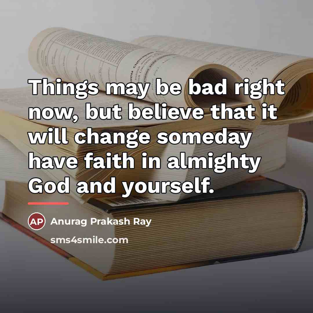 “Things may be bad right now, but believe that it…” quote by Anurag Prakash Ray