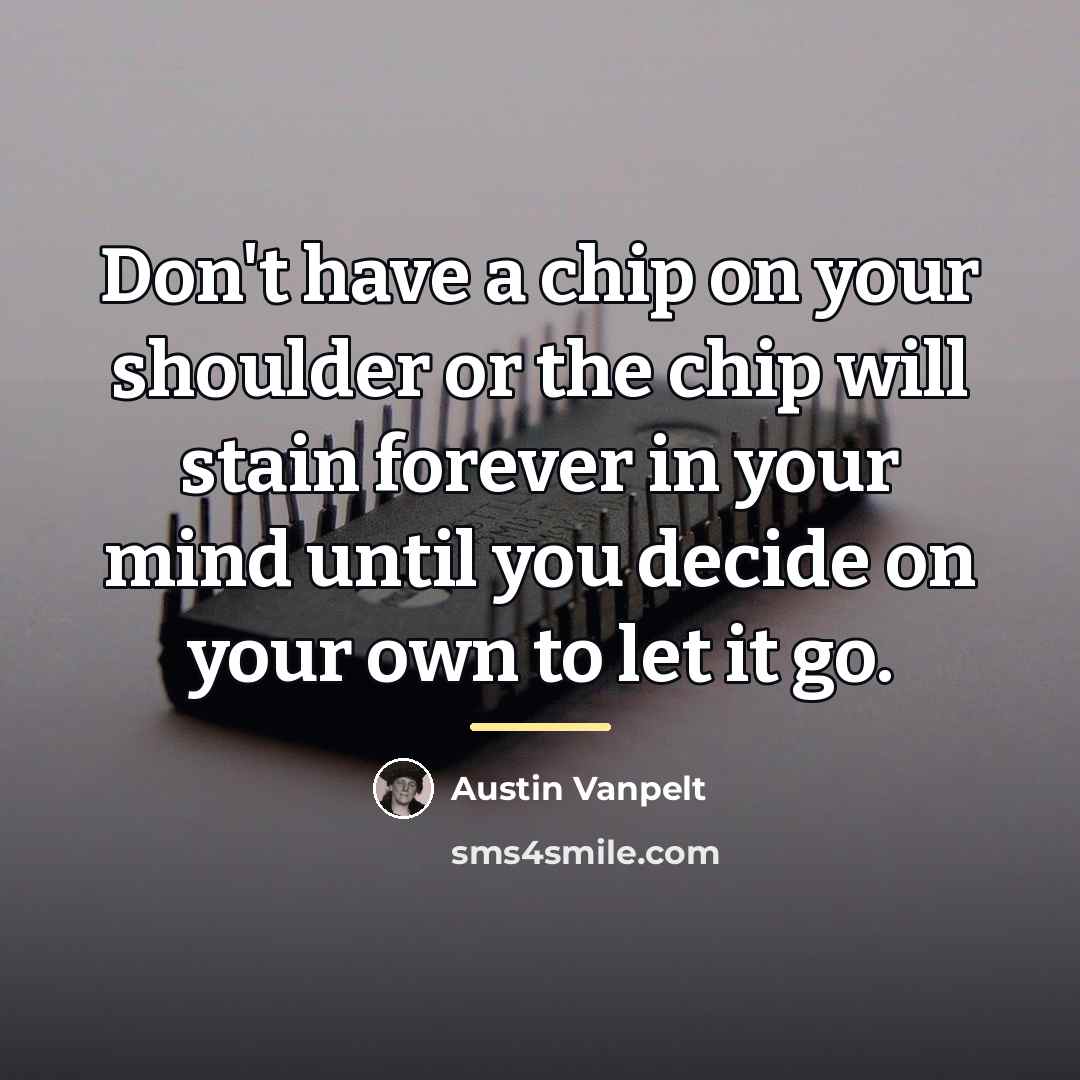 “Don't have a chip on your shoulder or the chip…” quote by Austin Vanpelt
