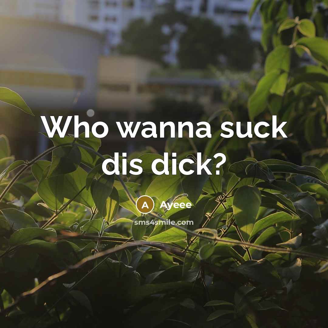 “Who wanna suck dis dick?” quote by Ayeee