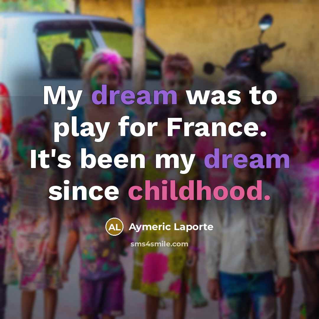 “My dream was to play for France. It's been my…” quote by Aymeric Laporte
