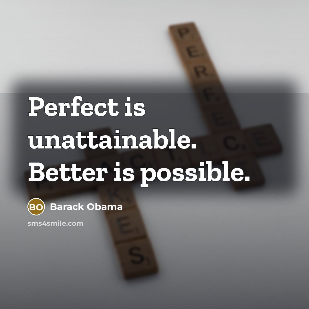 “Perfect is unattainable. Better is possible.…” quote by Barack Obama
