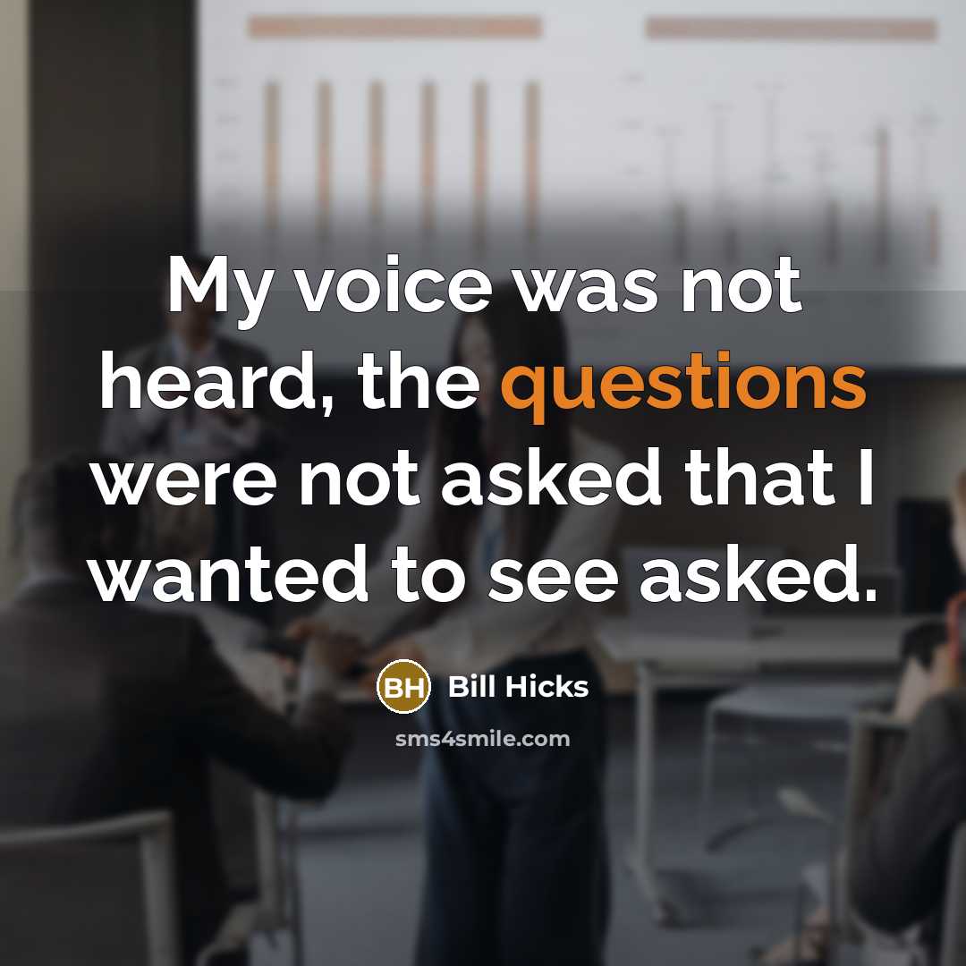 “My voice was not heard, the questions were not asked that I wanted to see asked.” quote by Bill Hicks