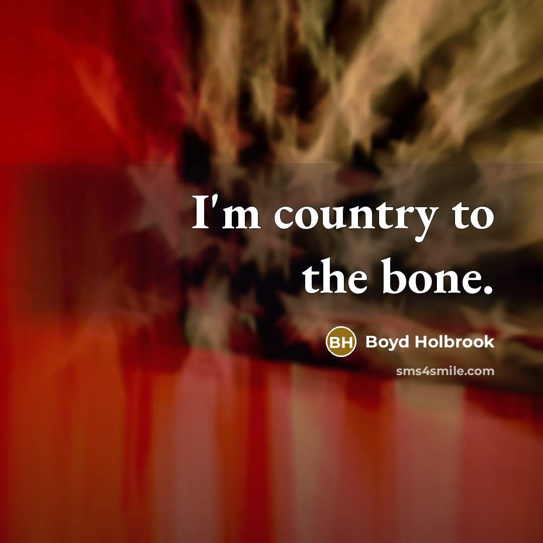 “I'm country to the bone.…” quote by Boyd Holbrook