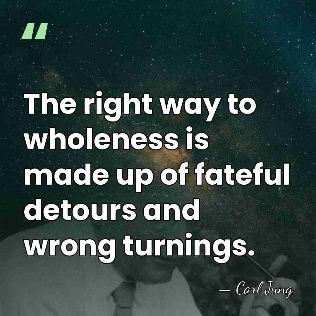 The right way to wholeness is made up of fateful detours and&hellip; - Carl Jung