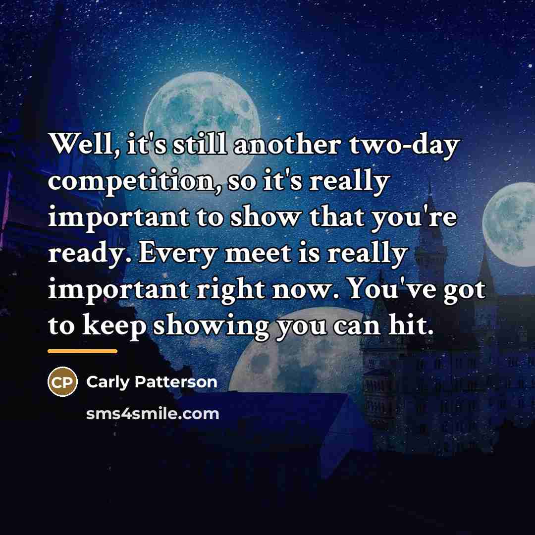 “Well, it's still another two-day competition, so it's really important…” quote by Carly Patterson