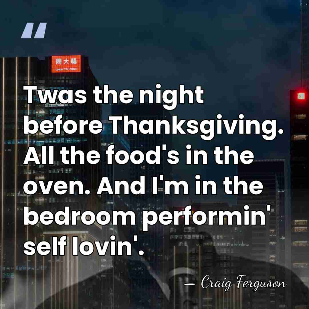 Twas the night before Thanksgiving. All the food's in the oven. And&hellip; - Craig Ferguson