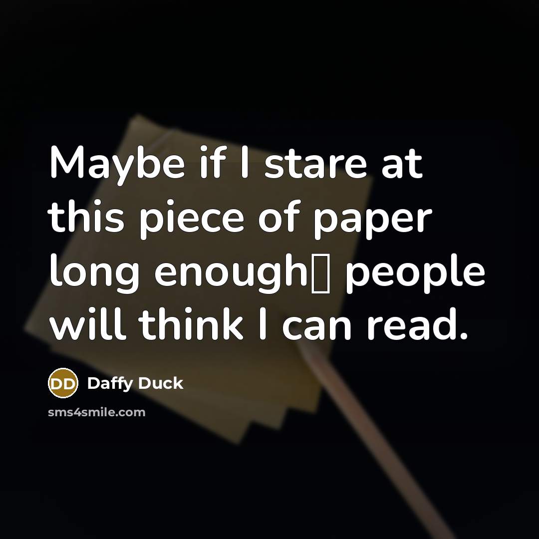 “Maybe if I stare at this piece of paper long…” quote by Daffy Duck