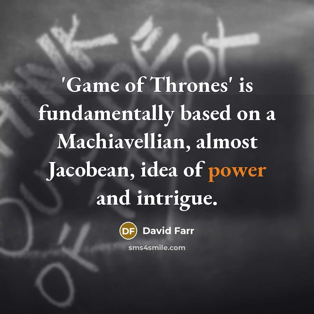 “'Game of Thrones' is fundamentally based on a Machiavellian, almost…” quote by David Farr