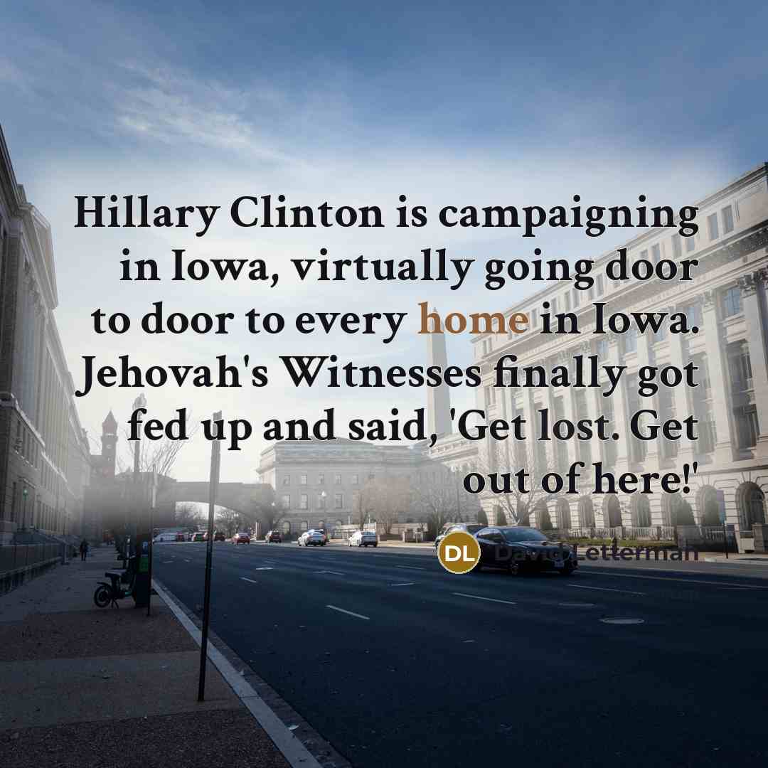 “Hillary Clinton is campaigning in Iowa, virtually going door to…” quote by David Letterman