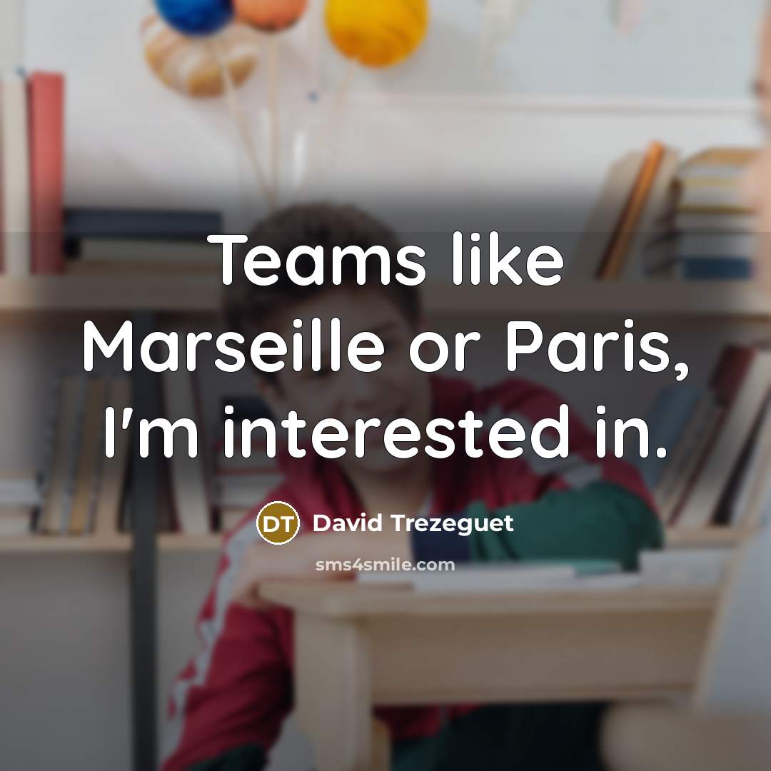 “Teams like Marseille or Paris, I'm interested in.…” quote by David Trezeguet