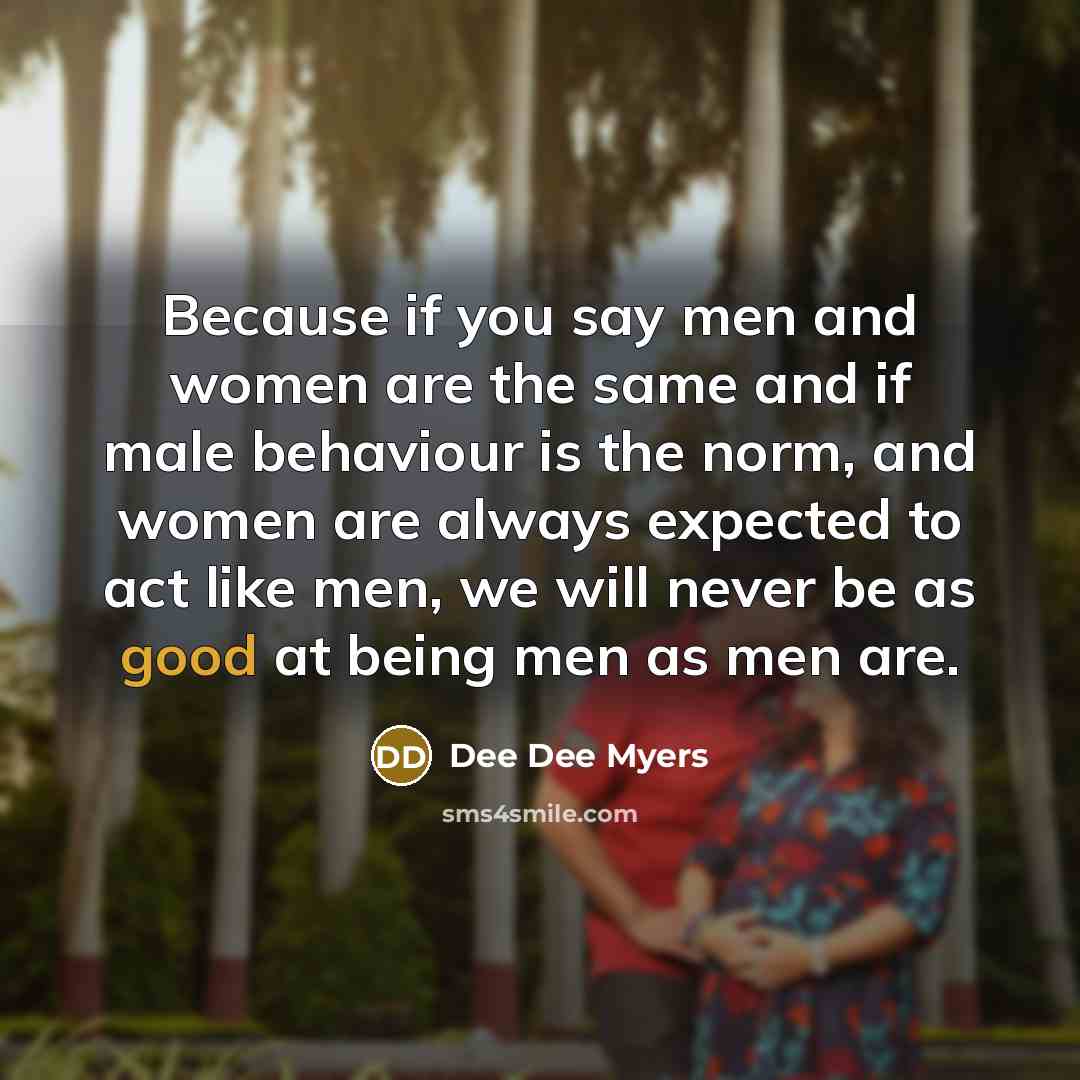“Because if you say men and women are the same…” quote by Dee Dee Myers