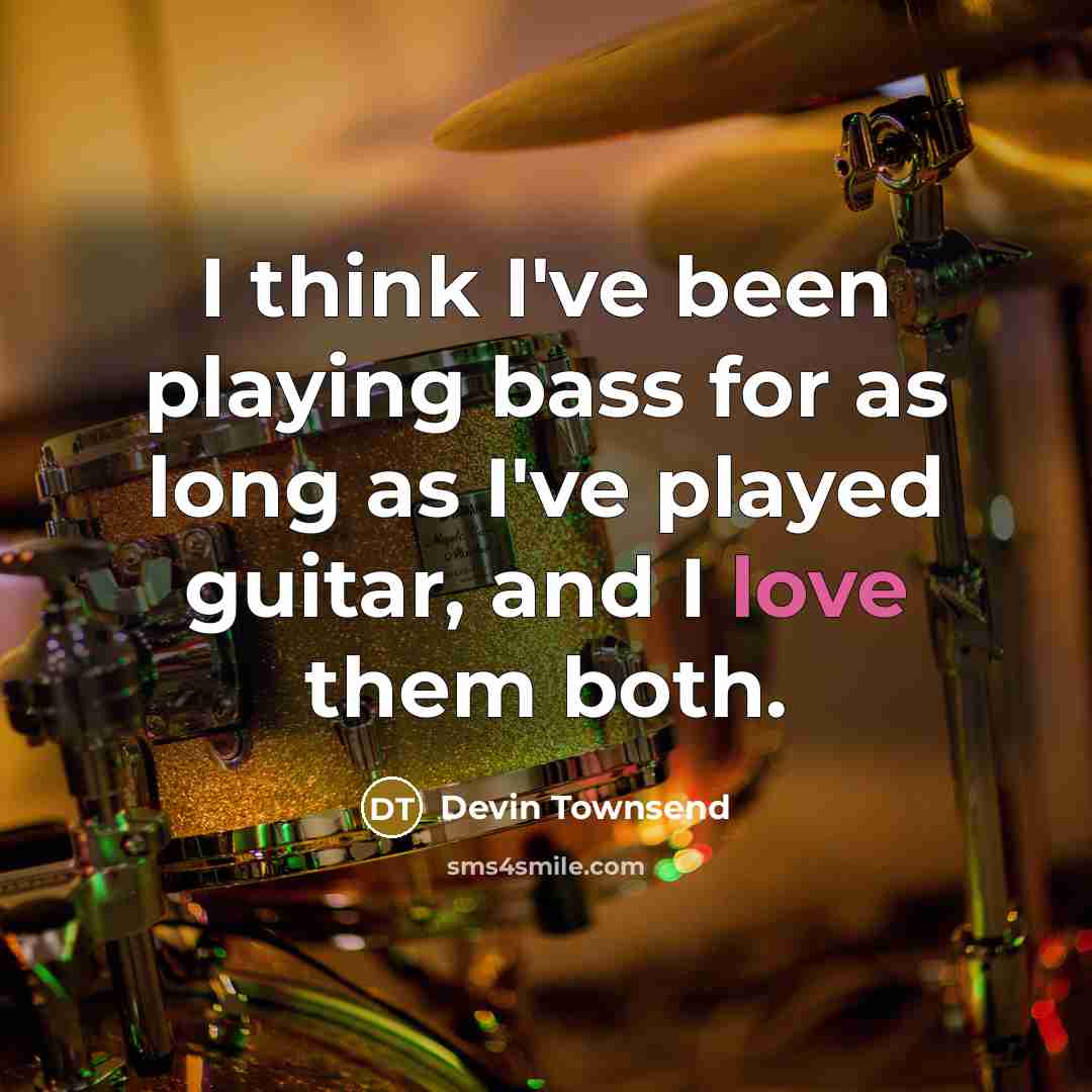 “I think I've been playing bass for as long as…” quote by Devin Townsend