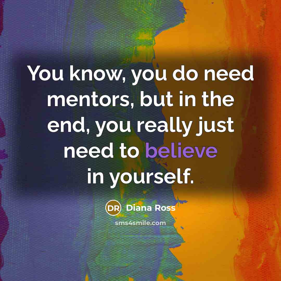 “You know, you do need mentors, but in the end,…” quote by Diana Ross