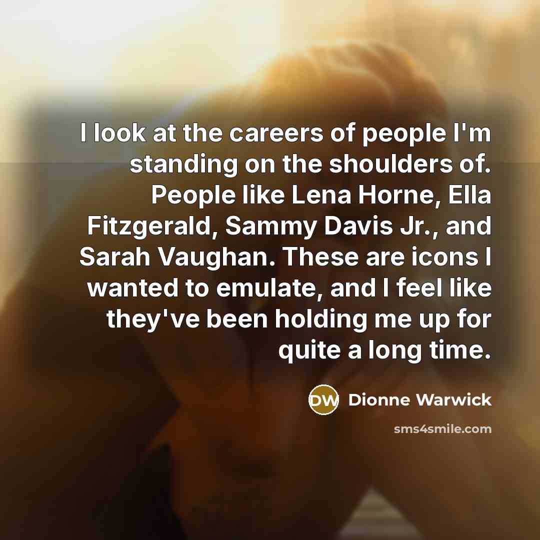 “I look at the careers of people I'm standing on…” quote by Dionne Warwick