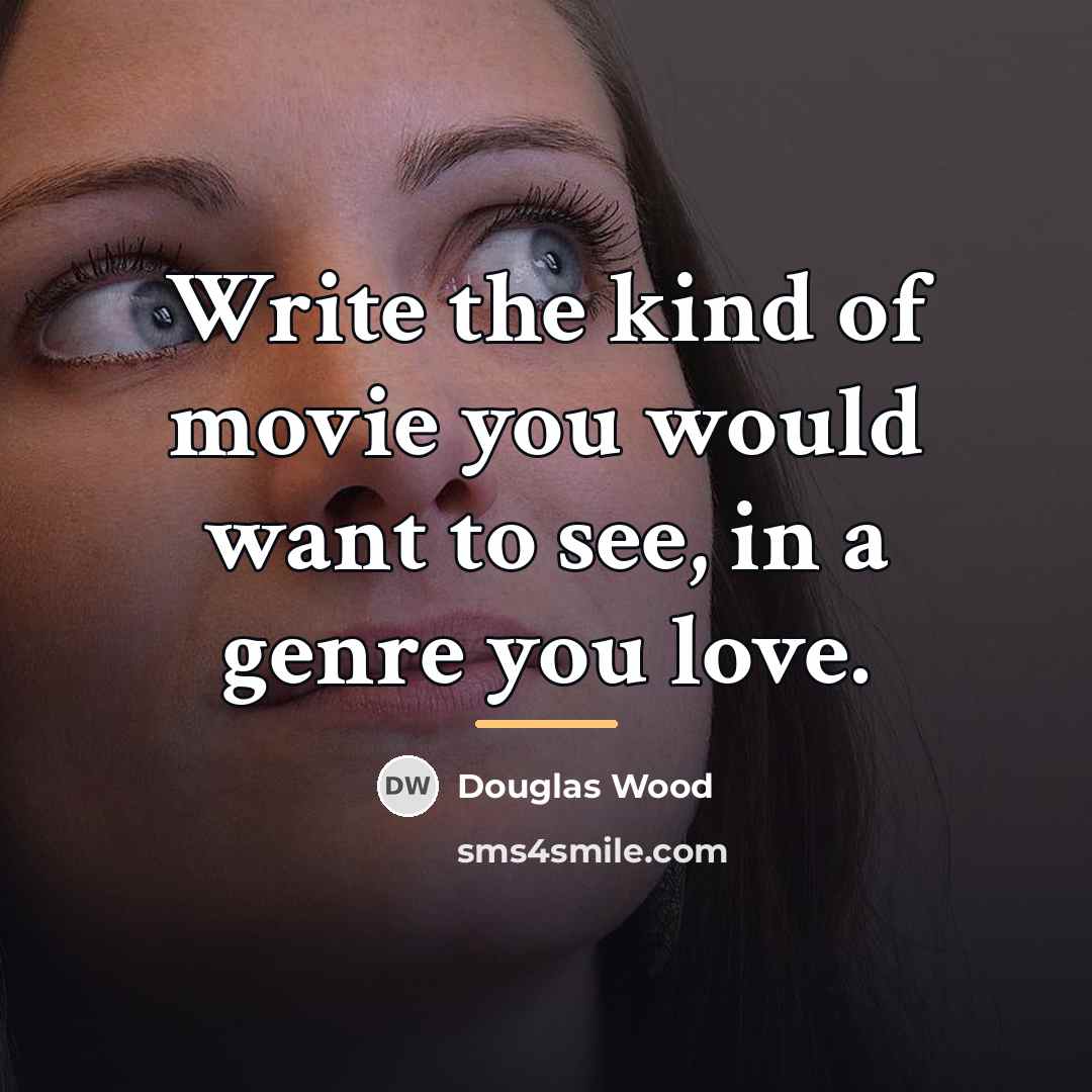 “Write the kind of movie you would want to see,…” quote by Douglas Wood