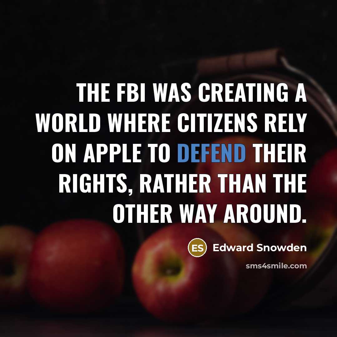 “The FBI was creating a world where citizens rely on Apple to defend their rights, rather than the other way around.” quote by Edward Snowden