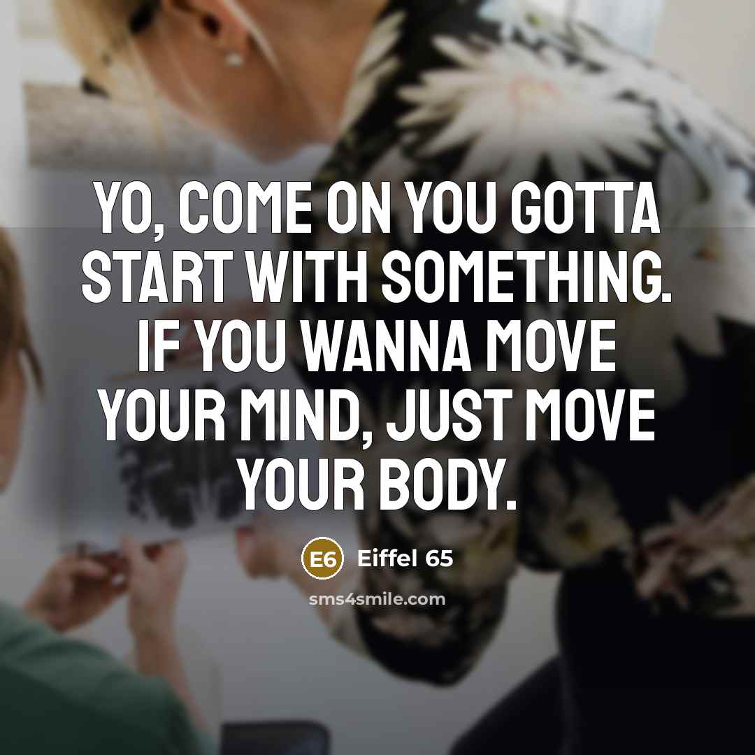 “Yo, come on you gotta start with something. If you…” quote by Eiffel 65
