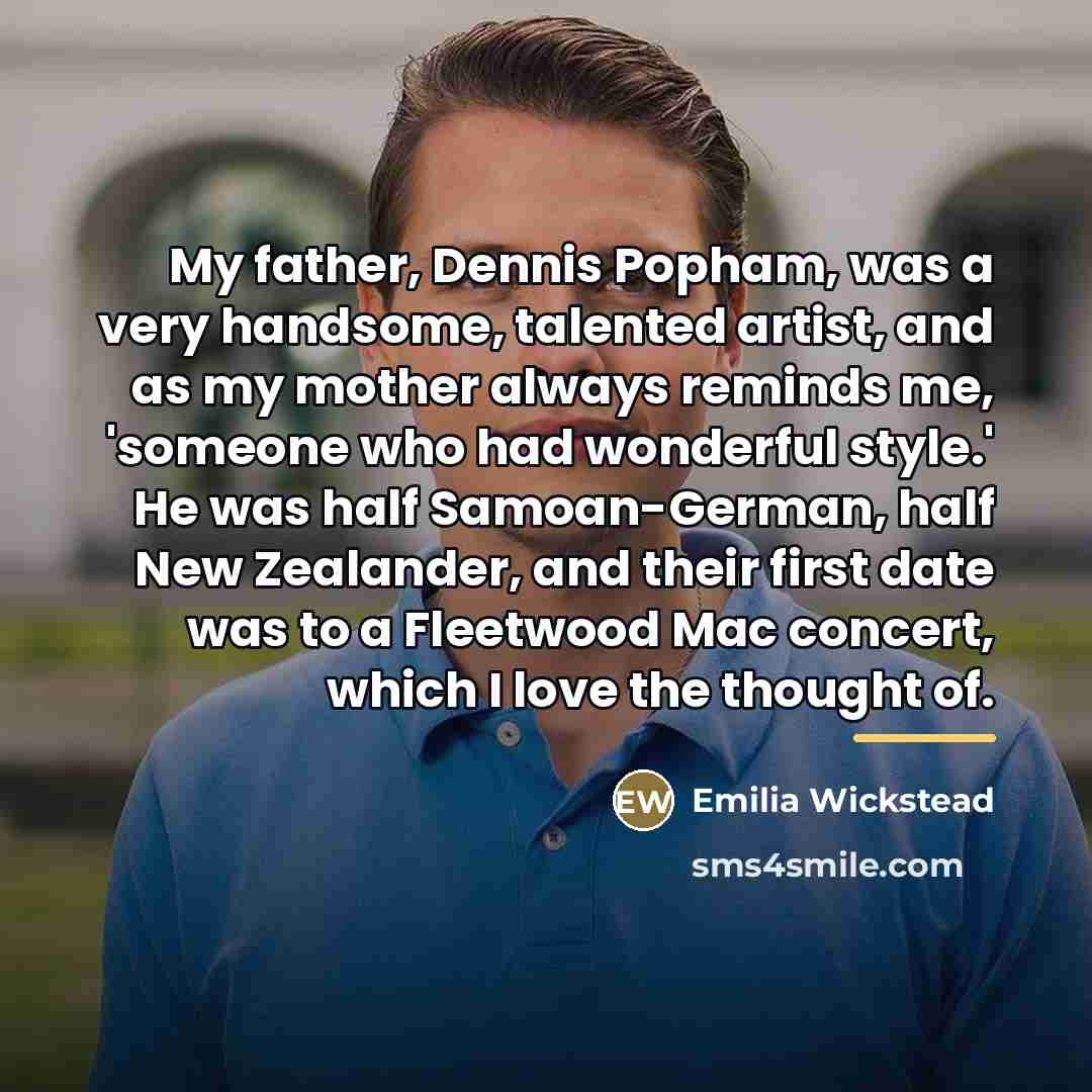 “My father, Dennis Popham, was a very handsome, talented artist,…” quote by Emilia Wickstead