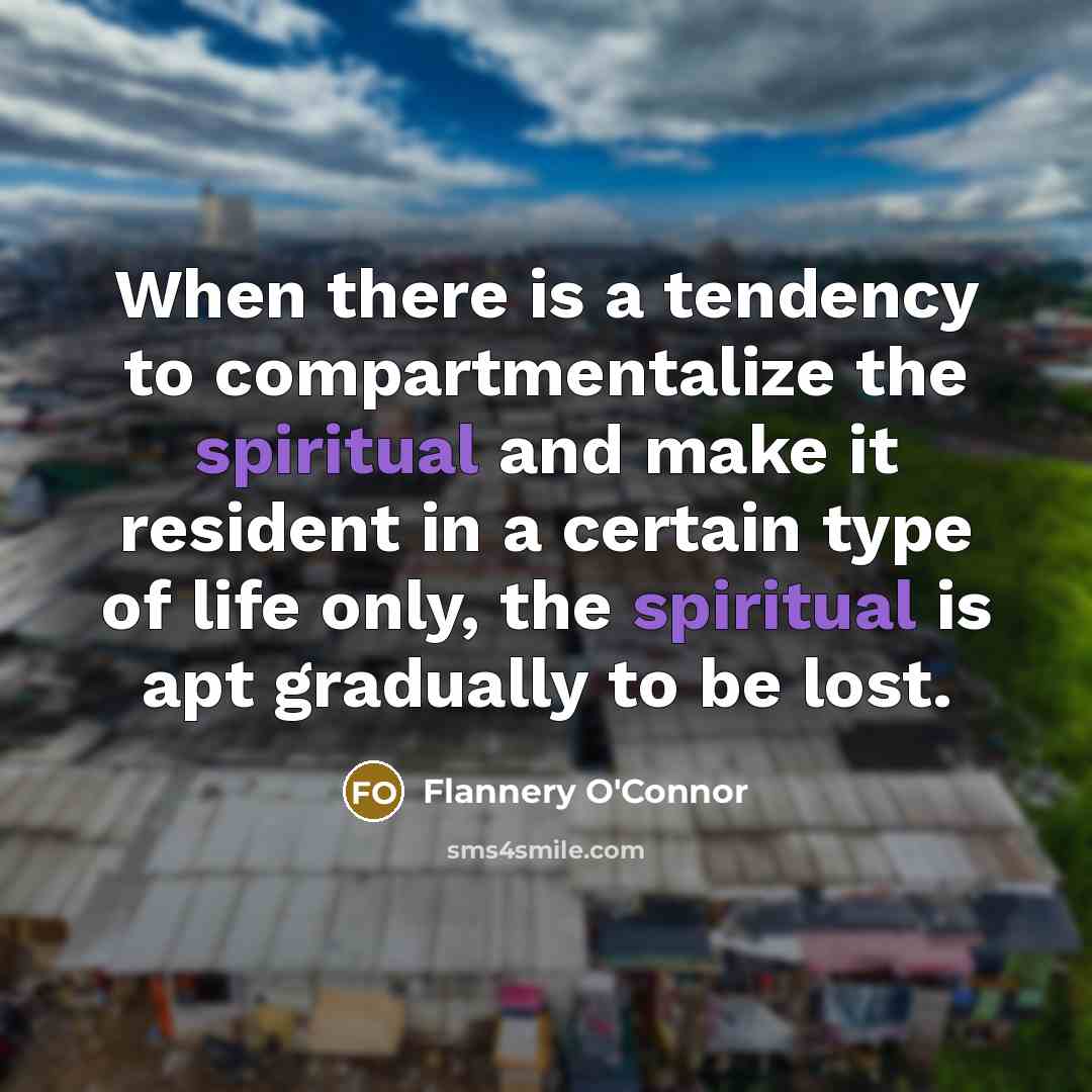 “When there is a tendency to compartmentalize the spiritual and…” quote by Flannery O'Connor