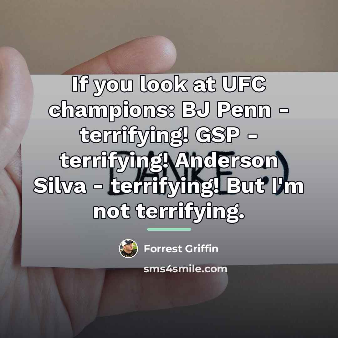 “If you look at UFC champions: BJ Penn - terrifying!…” quote by Forrest Griffin