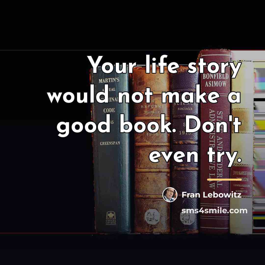 “Your life story would not make a good book. Don't…” quote by Fran Lebowitz