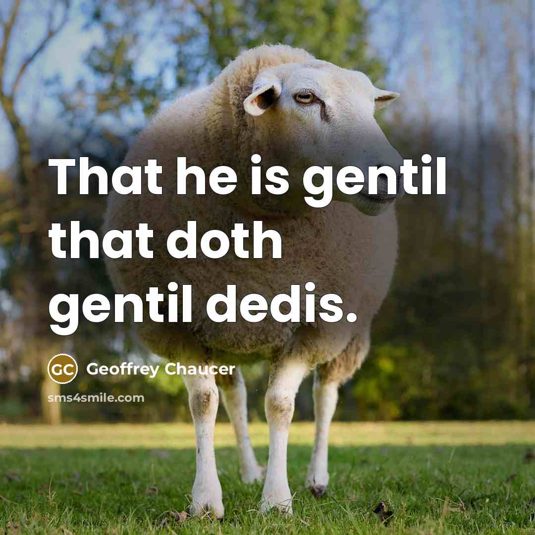 “That he is gentil that doth gentil dedis.” quote by Geoffrey Chaucer