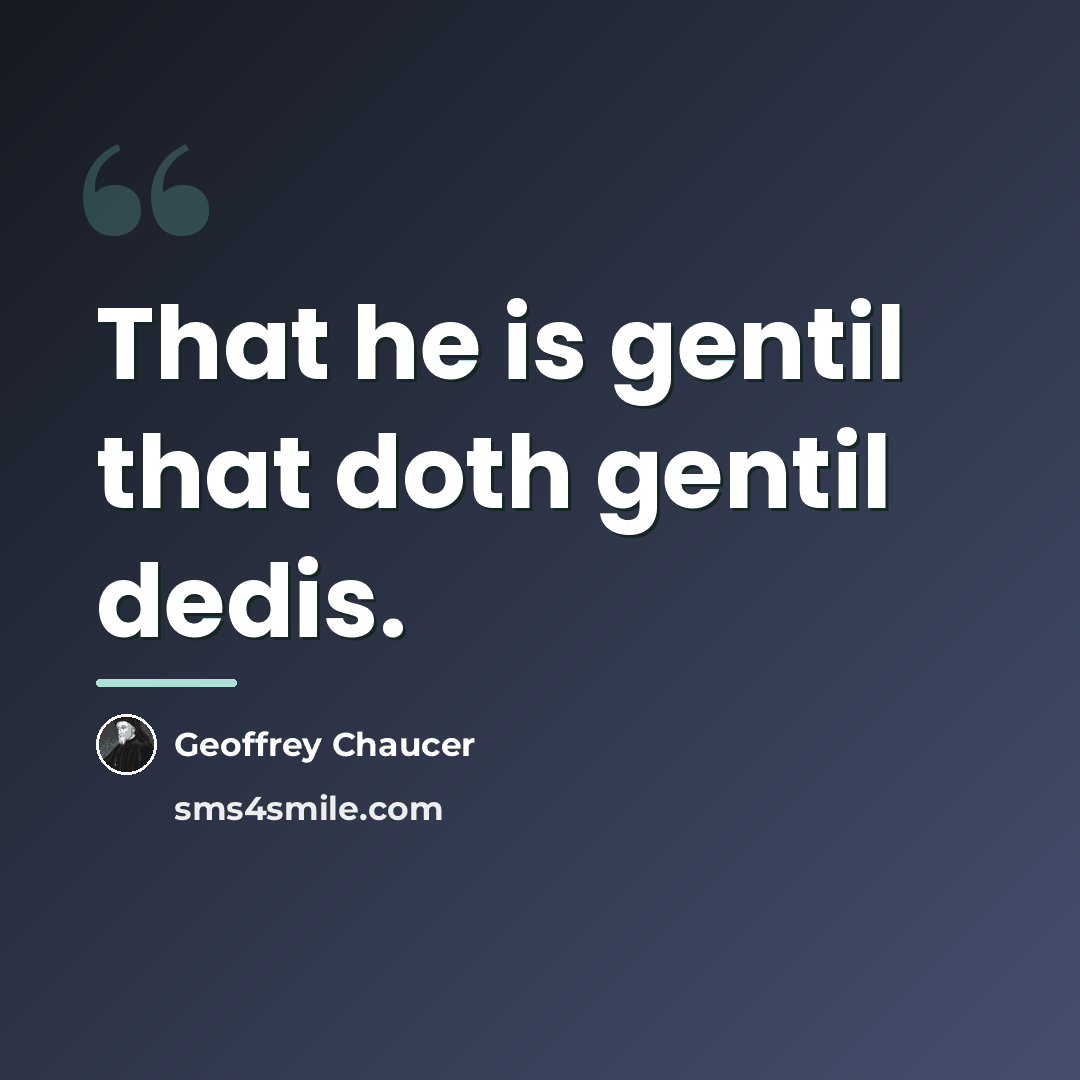 “That he is gentil that doth gentil dedis.…” quote by Geoffrey Chaucer