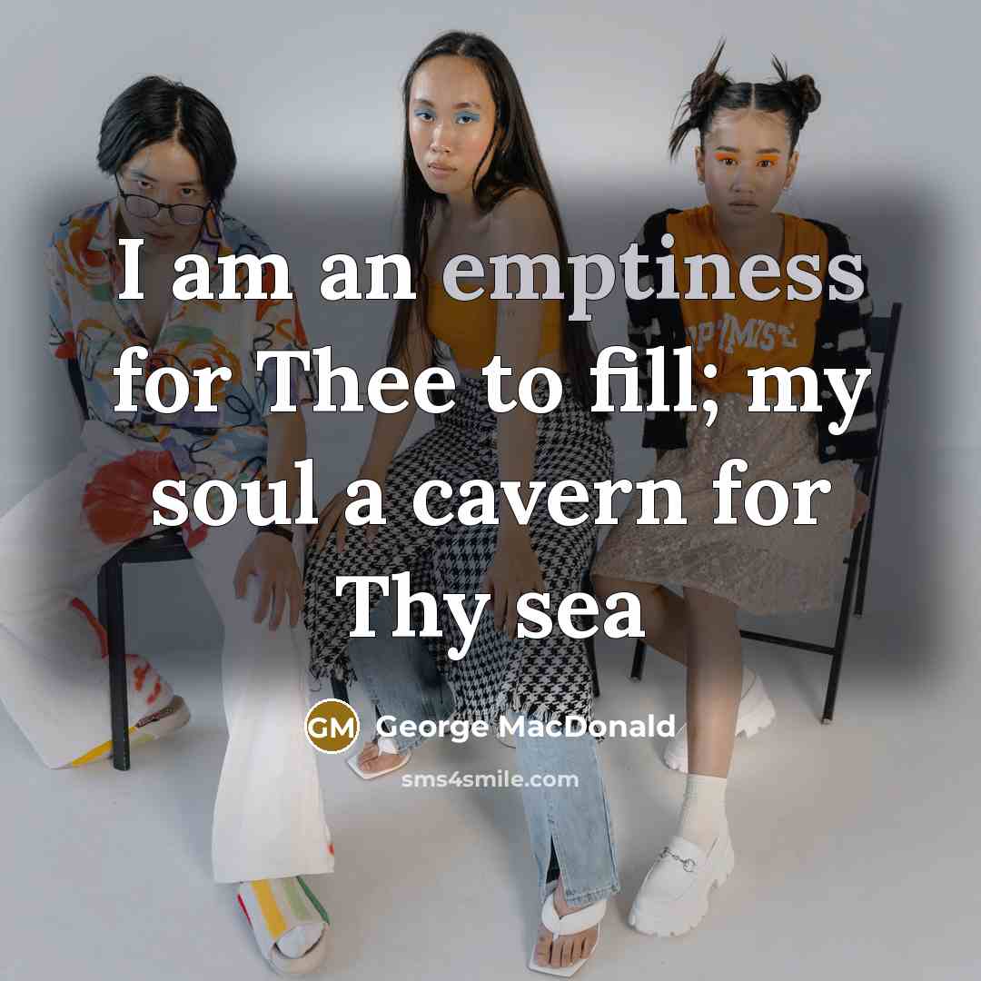 “I am an emptiness for Thee to fill; my soul…” quote by George MacDonald