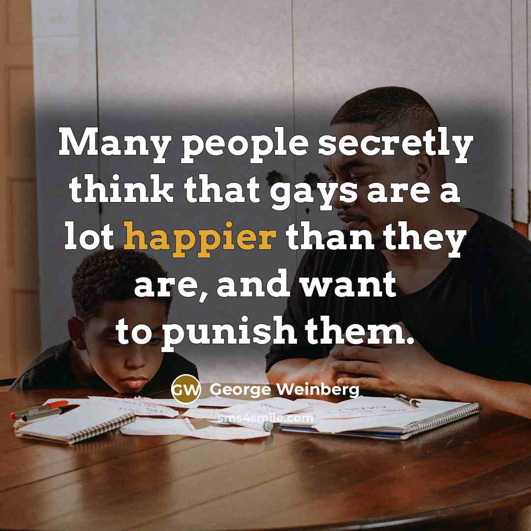 “Many people secretly think that gays are a lot happier…” quote by George Weinberg