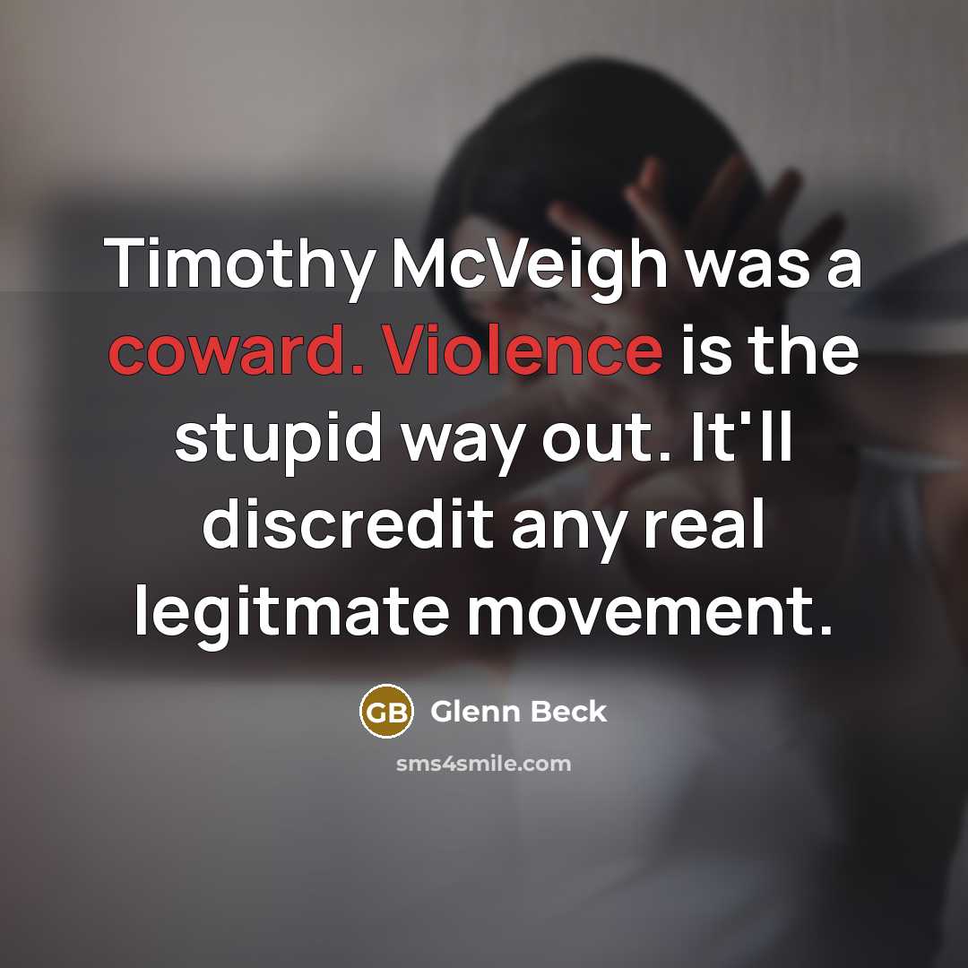 “Timothy McVeigh was a coward. Violence is the stupid way…” quote by Glenn Beck