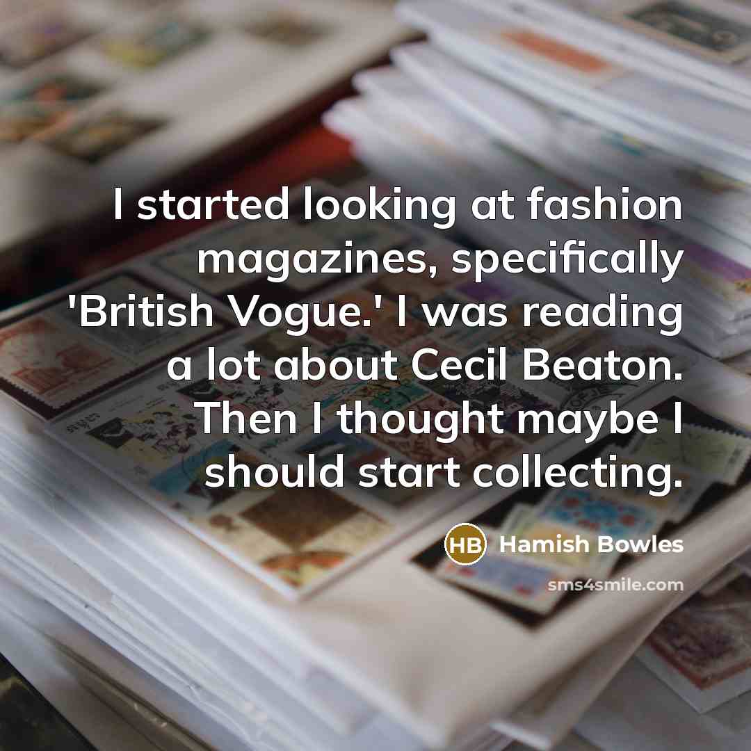 “I started looking at fashion magazines, specifically 'British Vogue.' I…” quote by Hamish Bowles