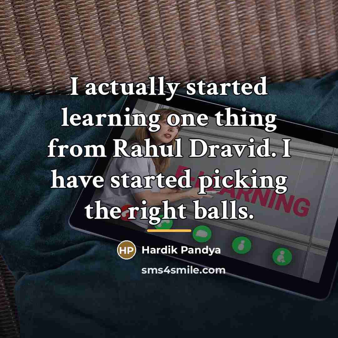 “I actually started learning one thing from Rahul Dravid. I…” quote by Hardik Pandya