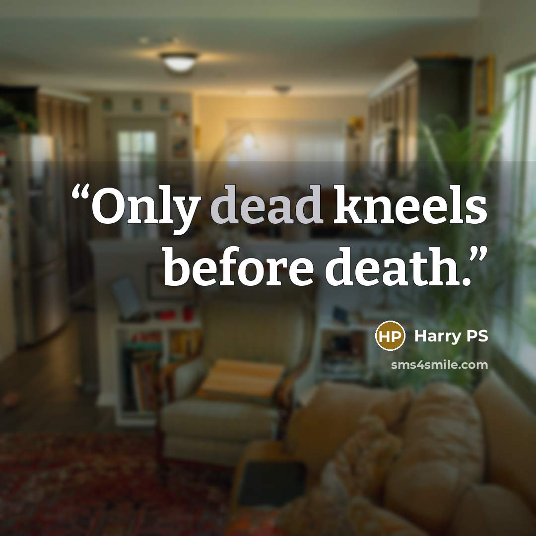 “Only dead kneels before death.” quote by Harry PS