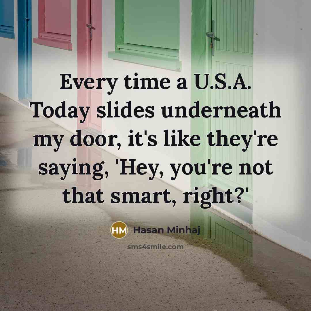 “Every time a U.S.A. Today slides underneath my door, it's…” quote by Hasan Minhaj