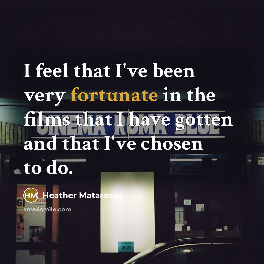 “I feel that I've been very fortunate in the films…” quote by Heather Matarazzo