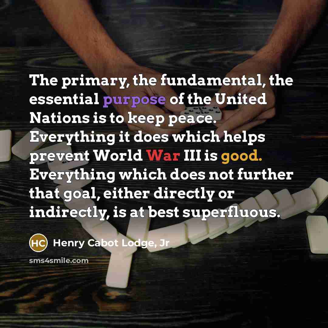 “The primary, the fundamental, the essential purpose of the United…” quote by Henry Cabot Lodge, Jr